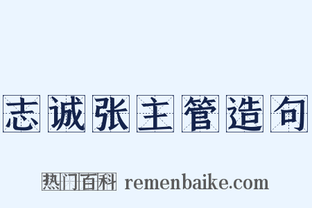 志诚张主管造句是什么意思的图片